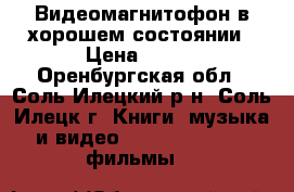Видеомагнитофон в хорошем состоянии › Цена ­ 500 - Оренбургская обл., Соль-Илецкий р-н, Соль-Илецк г. Книги, музыка и видео » DVD, Blue Ray, фильмы   
